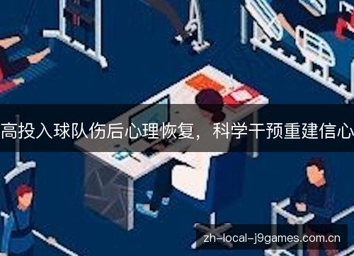 高投入球队伤后心理恢复,科学干预重建信心 高投入球队伤后心理恢复,科学干预重建信心