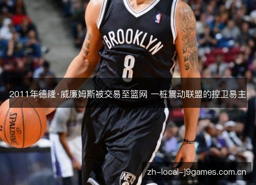 2011年德隆·威廉姆斯被交易至篮网 一桩震动联盟的控卫易主